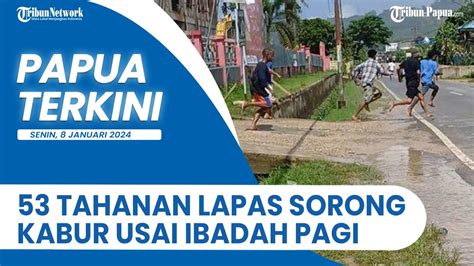 PAPUA TERKINI 53 Tahanan Kabur Dari Lapas Sorong Termasuk Penyerang