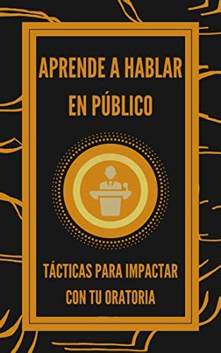 APRENDE A HABLAR EN PÚBLICO TÁCTICAS PARA IMPACTAR CON TU ORATORIA