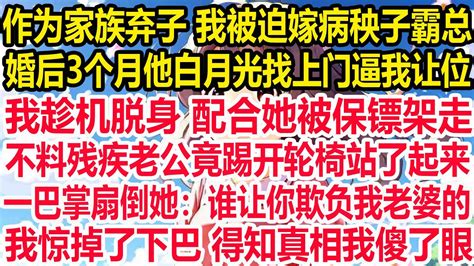 作为家族弃子 我被迫嫁病秧子霸总，婚后3个月他白月光找上门逼我让位，我趁机脱身 配合她被保镖架走。不料残疾老公竟踢开轮椅站了起来！一巴掌扇倒她