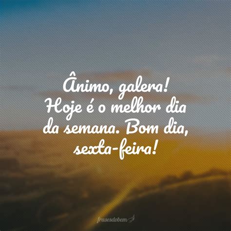 50 Frases De Bom Dia Sexta Feira Que Alegram O Melhor Dos Dias