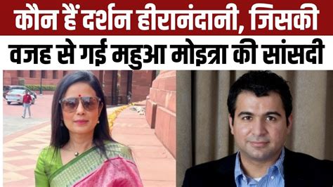 Who is Darshan Hiranandani जसक वजह स गई Mahua Moitra expelled हई