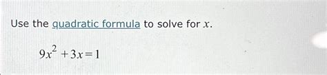 Solved Use The Guadratic Formula To Solve For X 9x2 3x 1