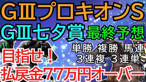 【七夕の悲劇】gⅢプロキオンs＆七夕賞2024【最終予想】願うのは特大万馬券の的中🌟いざ！払い戻し金額77万円オーバーへ【競馬予想】🏇