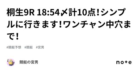 桐生9r 18 54〆計10点！シンプルに行きます！ワンチャン中穴まで！｜競艇の宮男