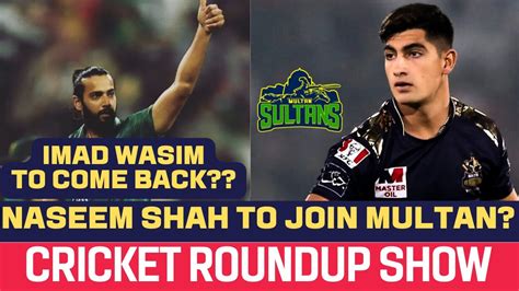 Multan Sultans To Sign Naseem Shah Will Imad Wasim Take Back