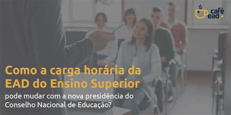 Como A Carga Horária Da Ead Do Ensino Superior Pode Mudar Com A Nova