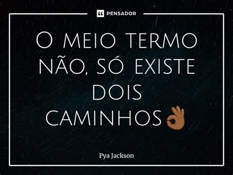 O ⁠meio Termo Não Só Existe Dois Pya Jackson Pensador