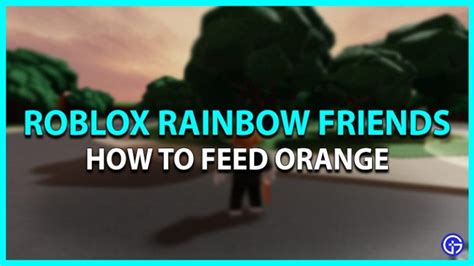 Roblox Rainbow Friends How To Feed Orange Gamer Tweak