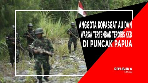 Anggota Kopasgat Au Dan Warga Tertembak Teroris Kkb Di Puncak Papua