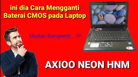 TUTORIAL GANTI BATERAI CMOS LAPTOP CMOS AXIOO NEON HNM YouTube