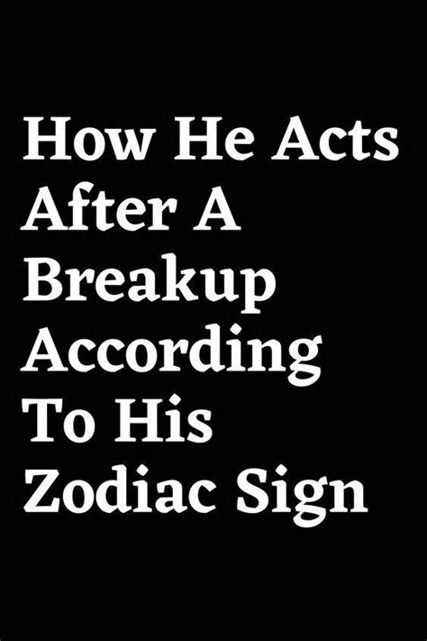 How He Acts After A Breakup According To His Zodiac Sign Artofit