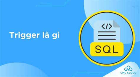 Trigger Là Gì Ý Nghĩa Của Trigger Trong Sql Là Gì