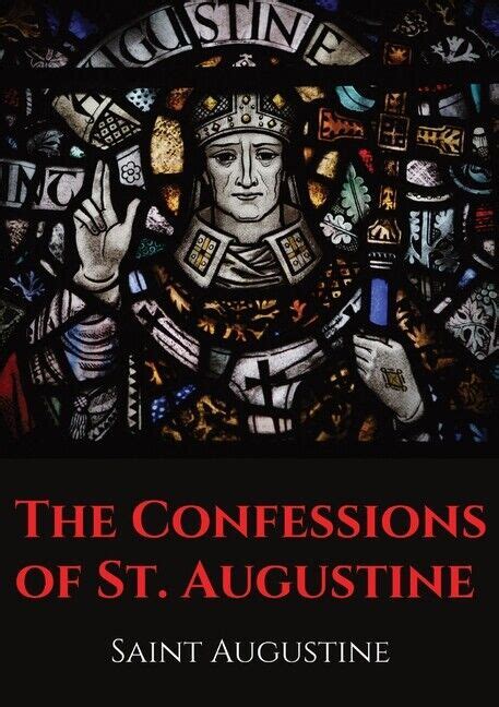 The Confessions Of St Augustine An Autobiographical Work By Bishop