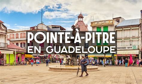 Que Faire Et Que Voir à Pointe à Pitre En Guadeloupe