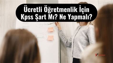 Ücretli Öğretmenlik İçin Kpss Şart Mı Ne Yapmalı Akademi Danışmanı