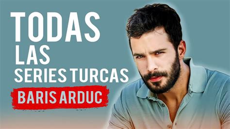 Todas Las Series Turcas De Baris Arduc ️ Youtube