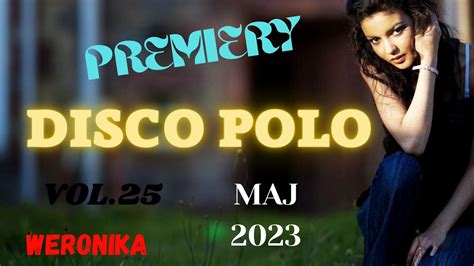 NOWOŚCI DISCO POLO SKŁADANKA 2023 MAJ VOL 25 PREMIERY WERONIKA