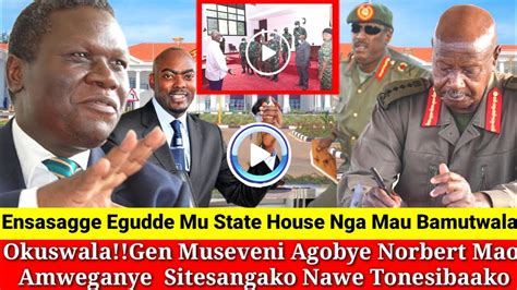 Okuswala Ekiri Mu State House Norbert Mao Kaweddemu Museveni Amugobye