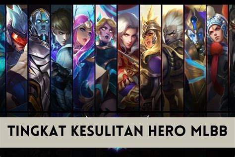 Deretan Tingkat Kesulitan Hero Resmi Dari Mlbb Siapa Yang Tersulit