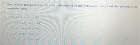 Solved Give The Set Of Four Quantum Numbers That Could Chegg