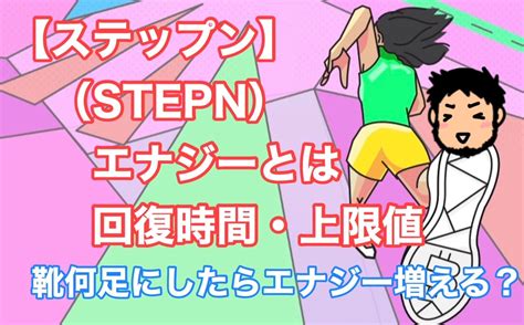 【stepnステップンのエナジーとは】エネルギーの回復時間・上限値は？靴何足にしたらエナジー増える？ みやびブログ