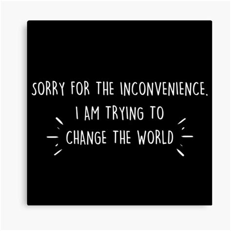 Sorry For The Inconvenience Canvas Prints | Redbubble