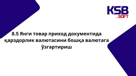 8 5 Янги товар приход документида қарздорлик валютасини бошқа валютага