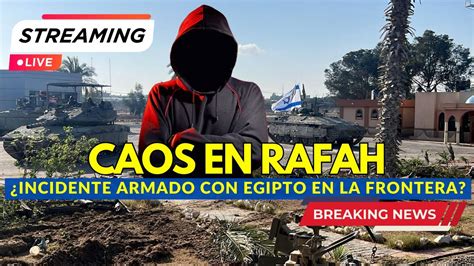 NOTICIAS ISRAEL URGENTE INCIDENTE SERIO ENTRE ISRAEL EGIPTO EN