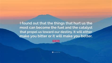 T D Jakes Quote I Found Out That The Things That Hurt Us The Most