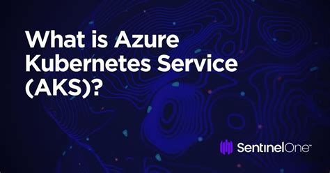 What Is Azure Kubernetes Service Aks