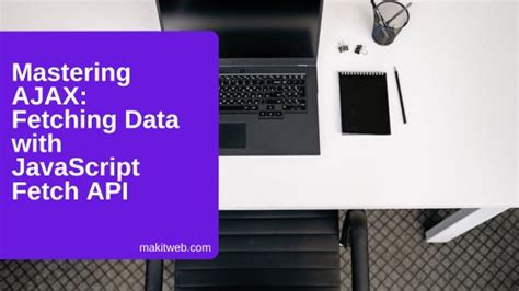 Mastering Ajax Fetching Data With Javascript Fetch Api Makitweb