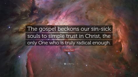 David Platt Quote The Gospel Beckons Our Sin Sick Souls To Simple