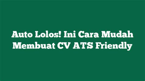 Auto Lolos Ini Cara Mudah Membuat Cv Ats Friendly