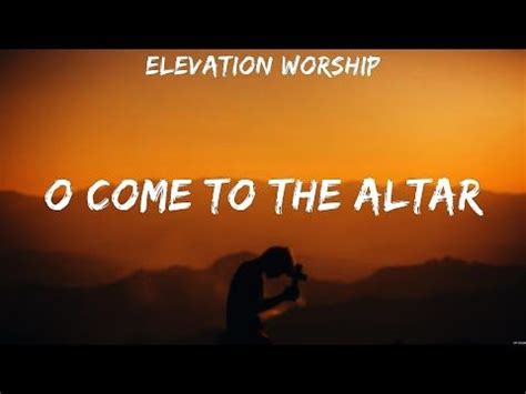 O come to the altar elevation worship lyrics oceans o come to the altar ...