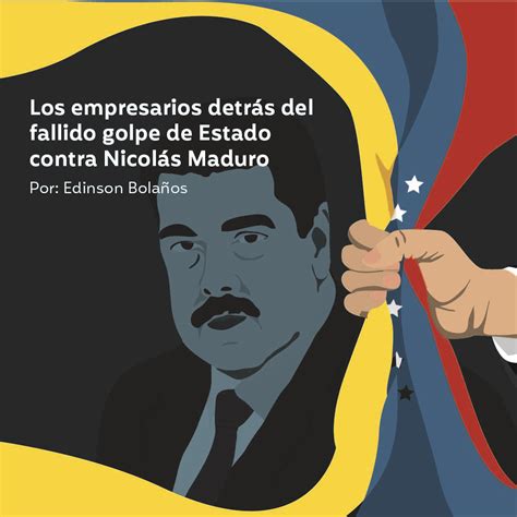 Los Empresarios Detrás Del Fallido Golpe De Estado Contra Nicolás Maduro Revista Raya