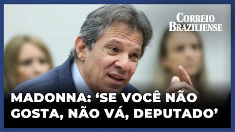 SE VOCÊ NÃO GOSTA DA MADONNA NÃO VÁ AO SHOW DEPUTADO DIZ HADDAD A