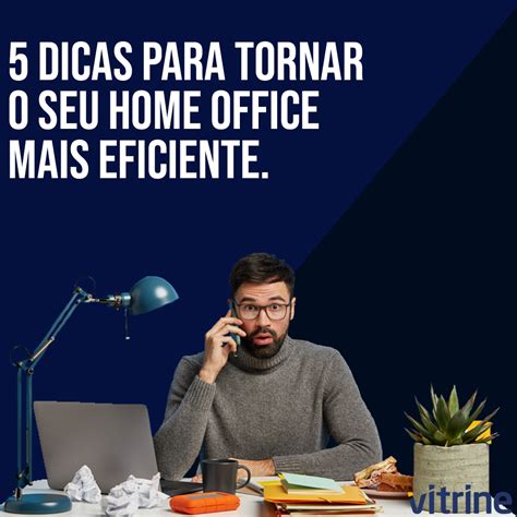 Dicas Para Tornar O Seu Home Office Mais Eficiente