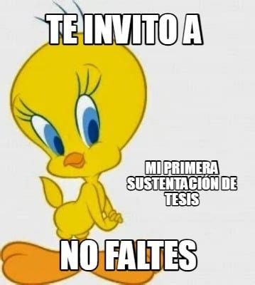 Meme Creator Funny Te Invito A Mi Primera Sustentaci N De Tesis No