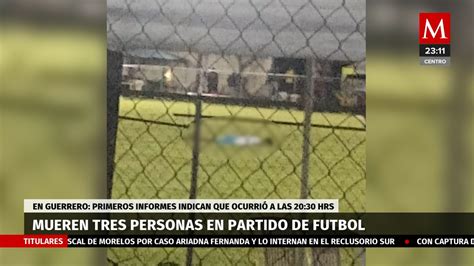 Tres Personas Son Asesinadas En Partido De Futbol En Guerrero Grupo