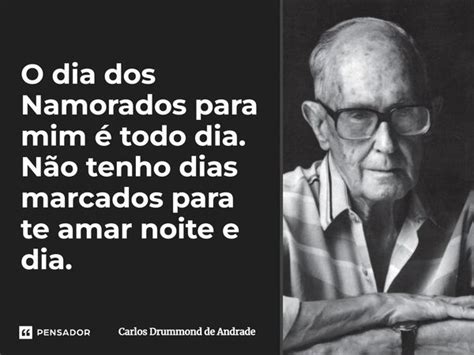 O dia dos Namorados para mim é todo Carlos Drummond de Andrade