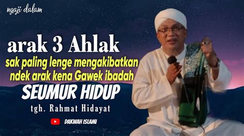 TGH Rahmat Hidayat Arak 3 Ahlak Sak Paling Lenge Mengakibatkan Ndek