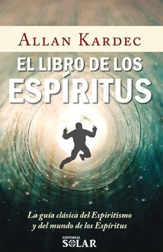 El Libro De Los Espiritus La Guia Clasica Del Espiritismo Y Del Mundo