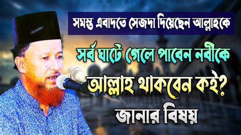 জানার বিষয় সর্ব ঘাটে গেলে পাবেন নবীকে আল্লাহ থাকবেন কই মাওলানা