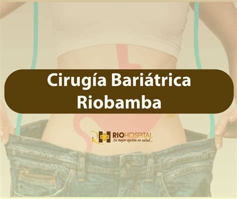 Cirug A Bari Trica Riobamba Cirujanos Bariatricos En Riohospital