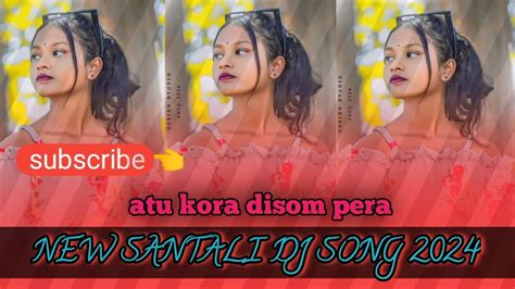 Atu Kora Disom Pera New Traditional Santali Dj Song New Santali Dj Song