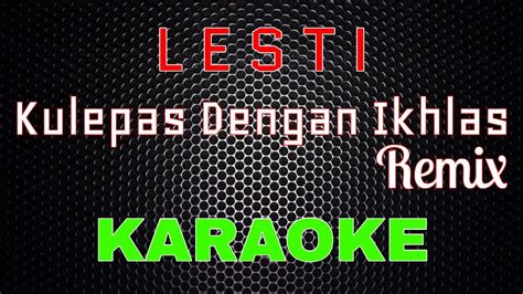 Lesti Kulepas Dengan Ikhlas Remix Karaoke LMusical YouTube