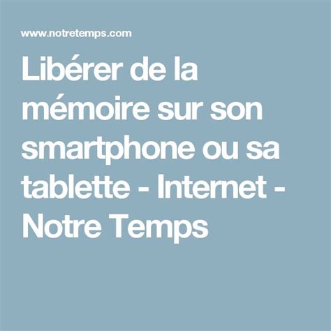 Lib Rer De La M Moire Sur Son Smartphone Ou Sa Tablette Internet