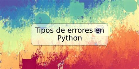 Tipos De Errores En Python Trspos