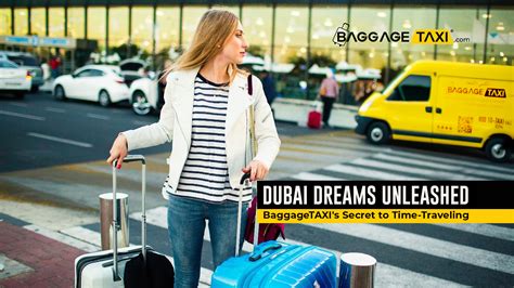 Dubai Dreams Unleashed Baggagetaxis Secret To Time Traveling