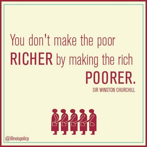 You don't make the poor richer by making the rich poorer. | Quotes ...